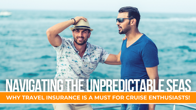 navigating the unpredictable seas: why travel insurance is a must for cruise enthusiasts